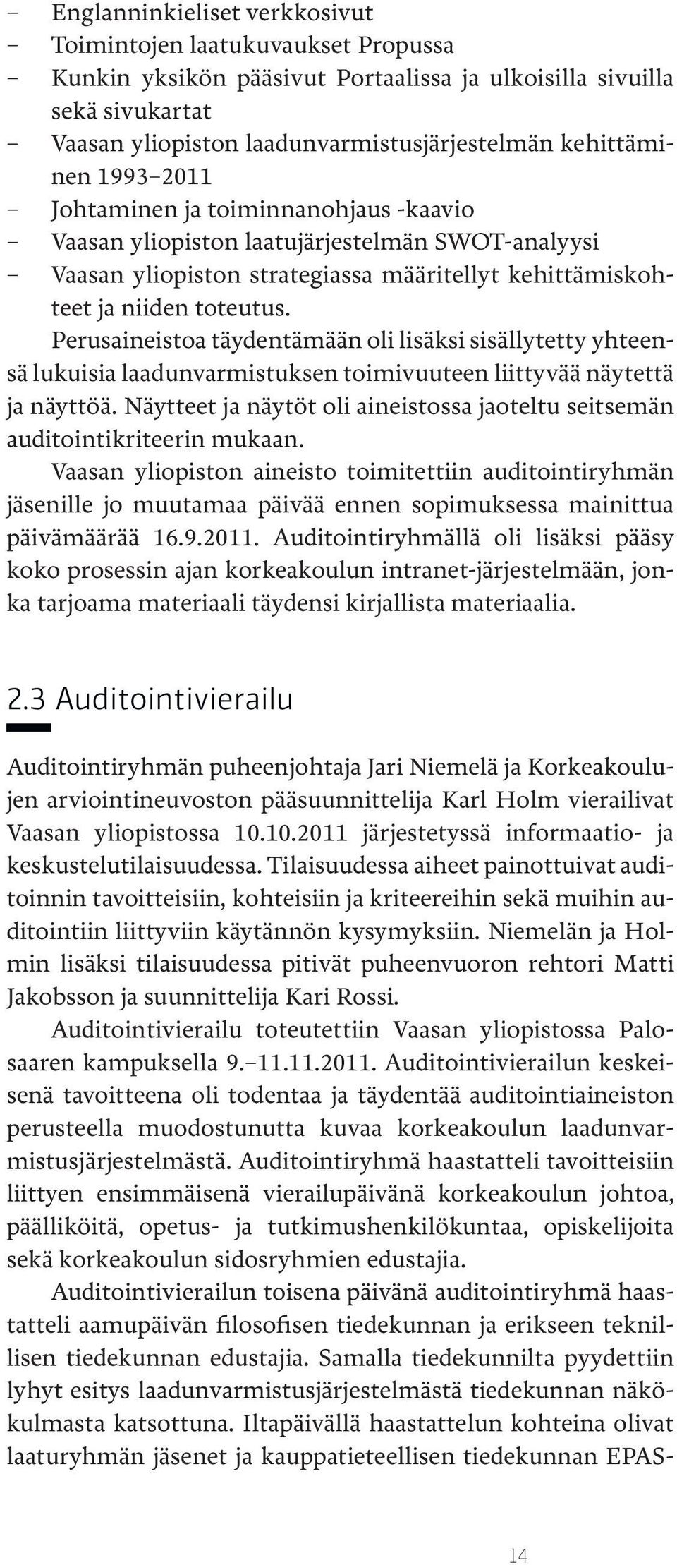 Perusaineistoa täydentämään oli lisäksi sisällytetty yhteensä lukuisia laadunvarmistuksen toimivuuteen liittyvää näytettä ja näyttöä.