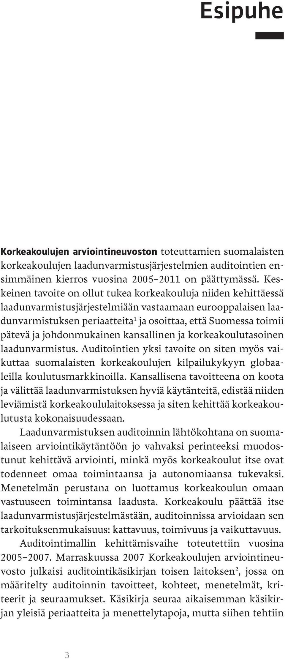 johdonmukainen kansallinen ja korkeakoulutasoinen laadunvarmistus. Auditointien yksi tavoite on siten myös vaikuttaa suomalaisten korkeakoulujen kilpailukykyyn globaaleilla koulutusmarkkinoilla.