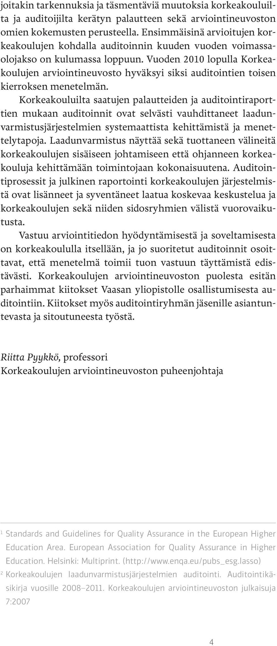 Vuoden 2010 lopulla Korkeakoulujen arviointineuvosto hyväksyi siksi auditointien toisen kierroksen menetelmän.