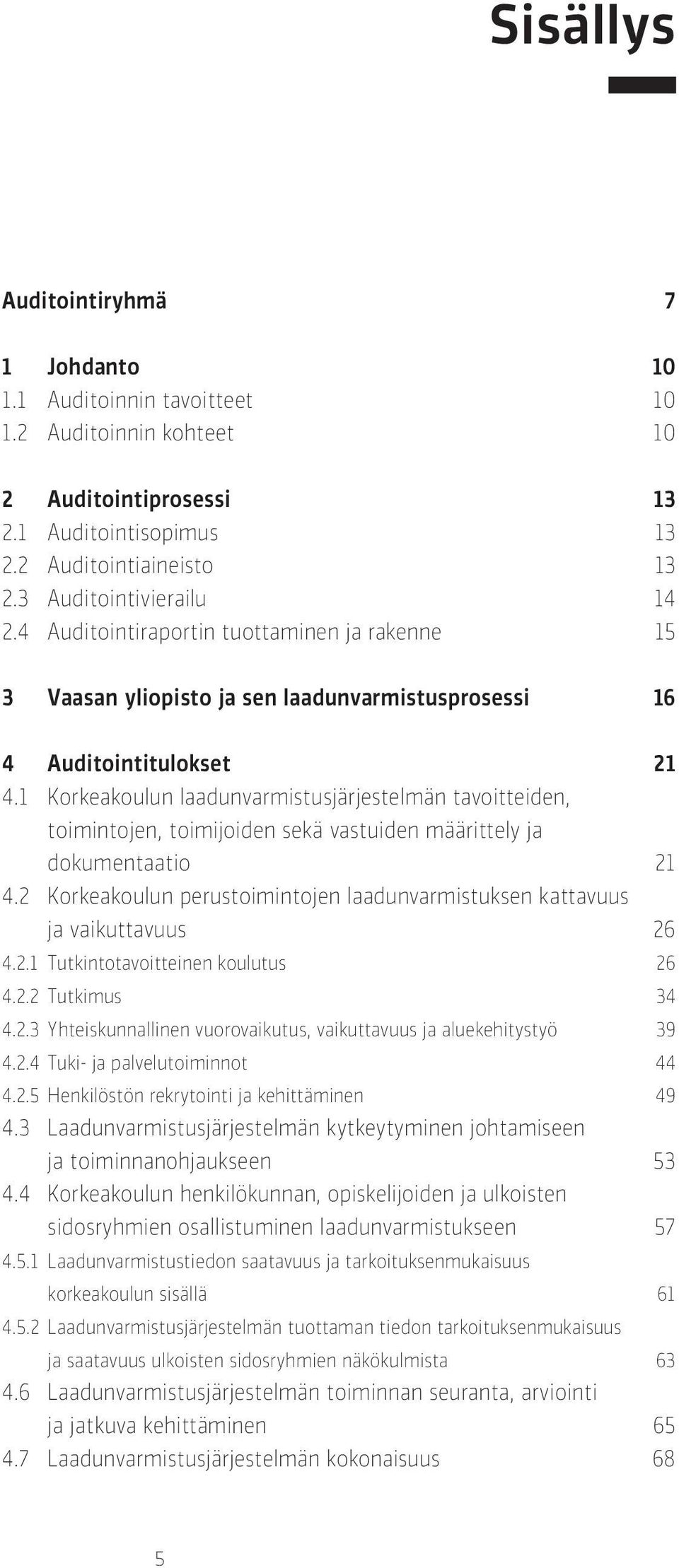 1 Korkeakoulun laadunvarmistusjärjestelmän tavoitteiden, toimintojen, toimijoiden sekä vastuiden määrittely ja dokumentaatio 21 4.