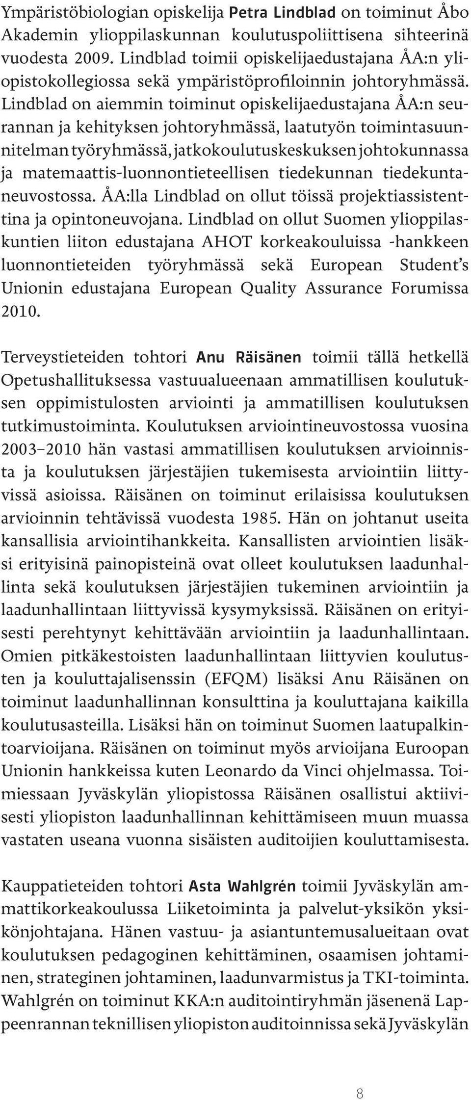 Lindblad on aiemmin toiminut opiskelijaedustajana ÅA:n seurannan ja kehityksen johtoryhmässä, laatutyön toimintasuunnitelman työryhmässä, jatkokoulutuskeskuksen johtokunnassa ja