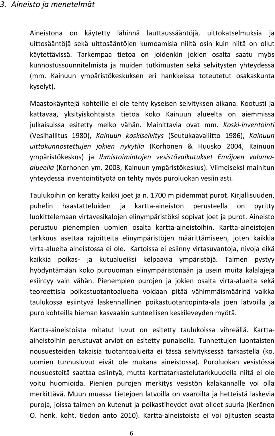 Kainuun ympäristökeskuksen eri hankkeissa toteutetut osakaskunta kyselyt). Maastokäyntejä kohteille ei ole tehty kyseisen selvityksen aikana.