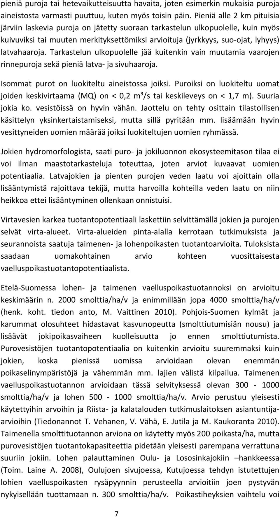 Tarkastelun ulkopuolelle jää kuitenkin vain muutamia vaarojen rinnepuroja sekä pieniä latva ja sivuhaaroja. Isommat purot on luokiteltu aineistossa joiksi.