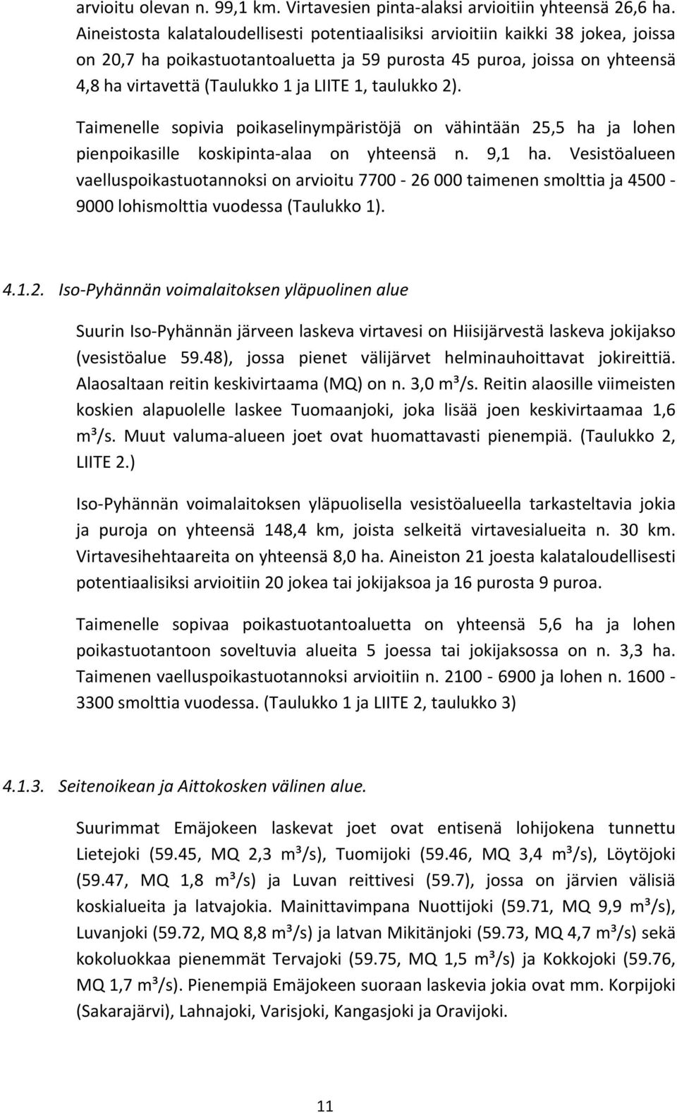 1, taulukko 2). Taimenelle sopivia poikaselinympäristöjä on vähintään 25,5 ha ja lohen pienpoikasille koskipinta alaa on yhteensä n. 9,1 ha.