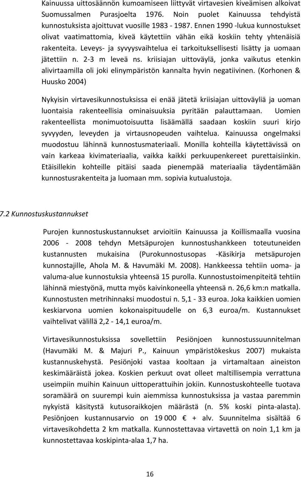 2 3 m leveä ns. kriisiajan uittoväylä, jonka vaikutus etenkin alivirtaamilla oli joki elinympäristön kannalta hyvin negatiivinen.