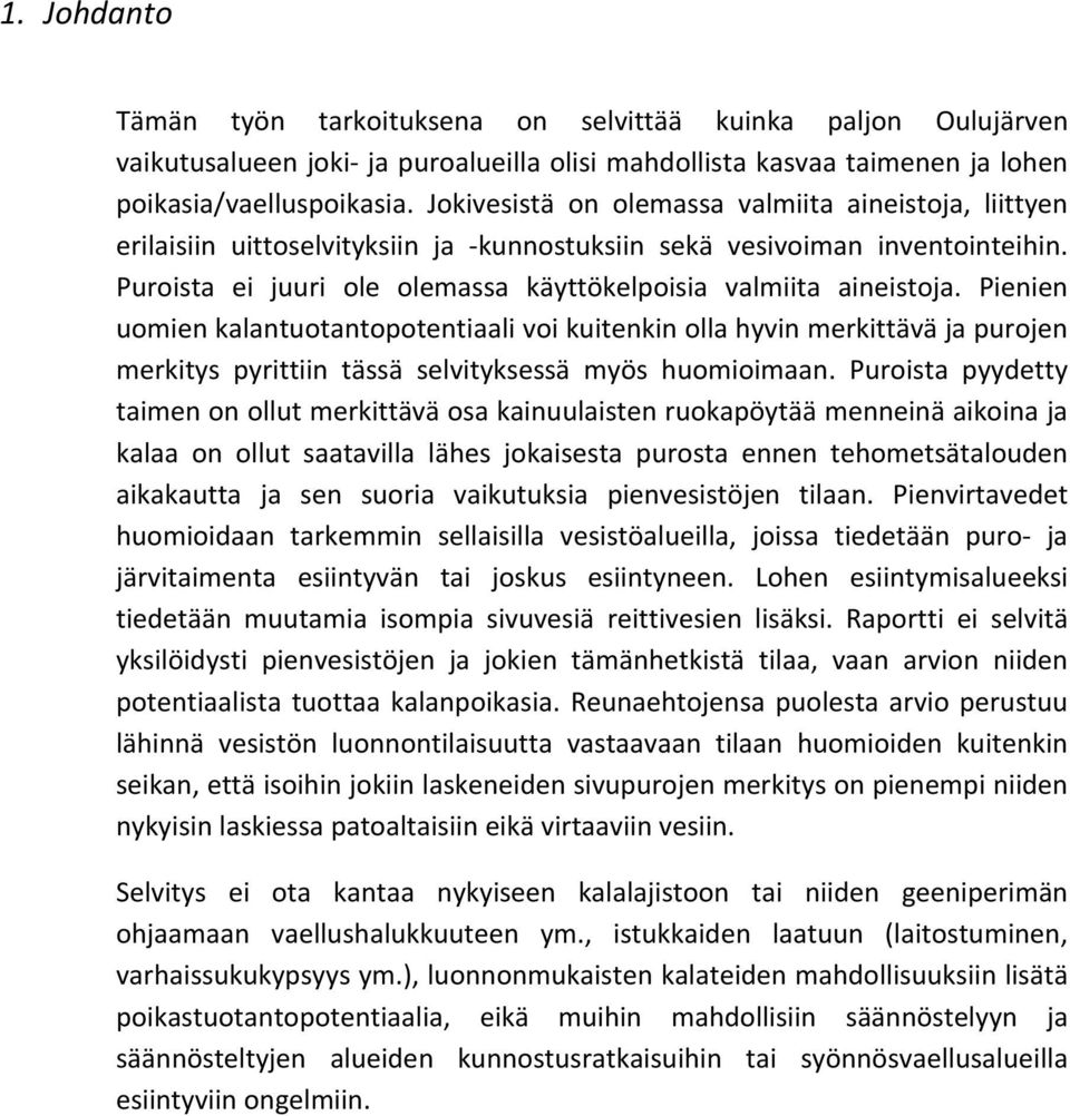 Pienien uomien kalantuotantopotentiaali voi kuitenkin olla hyvin merkittävä ja purojen merkitys pyrittiin tässä selvityksessä myös huomioimaan.