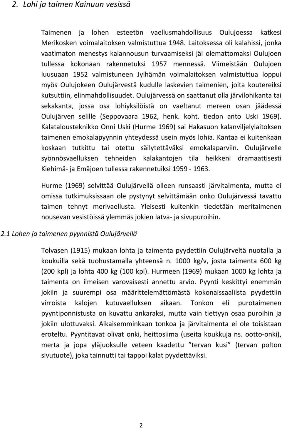 Viimeistään Oulujoen luusuaan 1952 valmistuneen Jylhämän voimalaitoksen valmistuttua loppui myös Oulujokeen Oulujärvestä kudulle laskevien taimenien, joita koutereiksi kutsuttiin, elinmahdollisuudet.