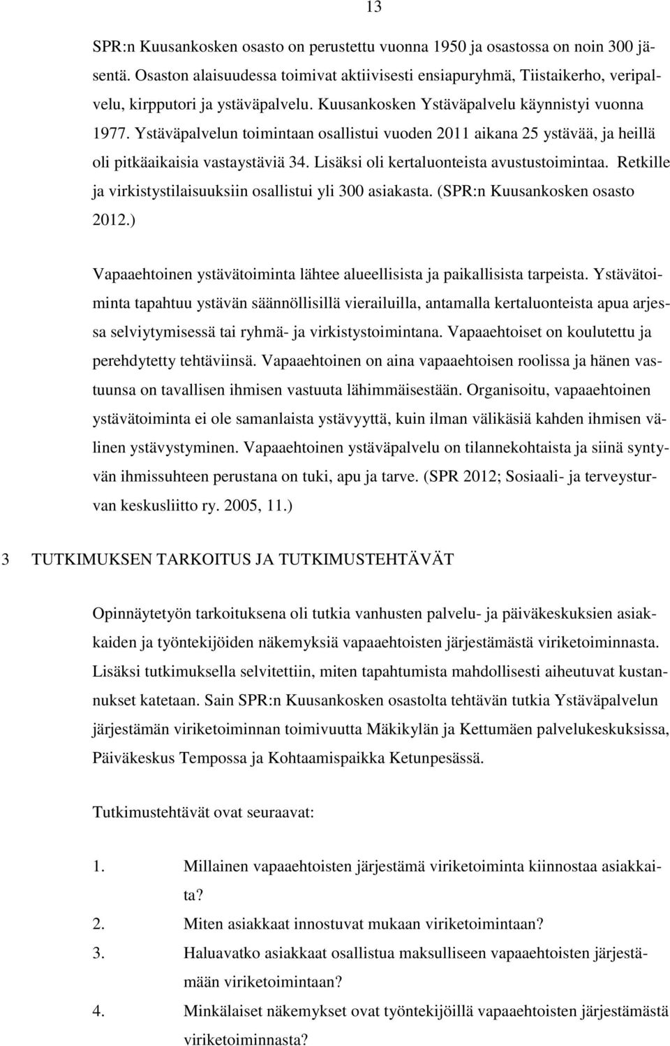 Ystäväpalvelun toimintaan osallistui vuoden 2011 aikana 25 ystävää, ja heillä oli pitkäaikaisia vastaystäviä 34. Lisäksi oli kertaluonteista avustustoimintaa.