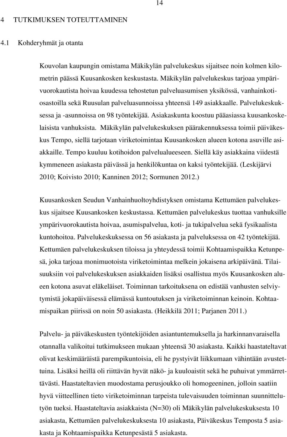 Palvelukeskuksessa ja -asunnoissa on 98 työntekijää. Asiakaskunta koostuu pääasiassa kuusankoskelaisista vanhuksista.