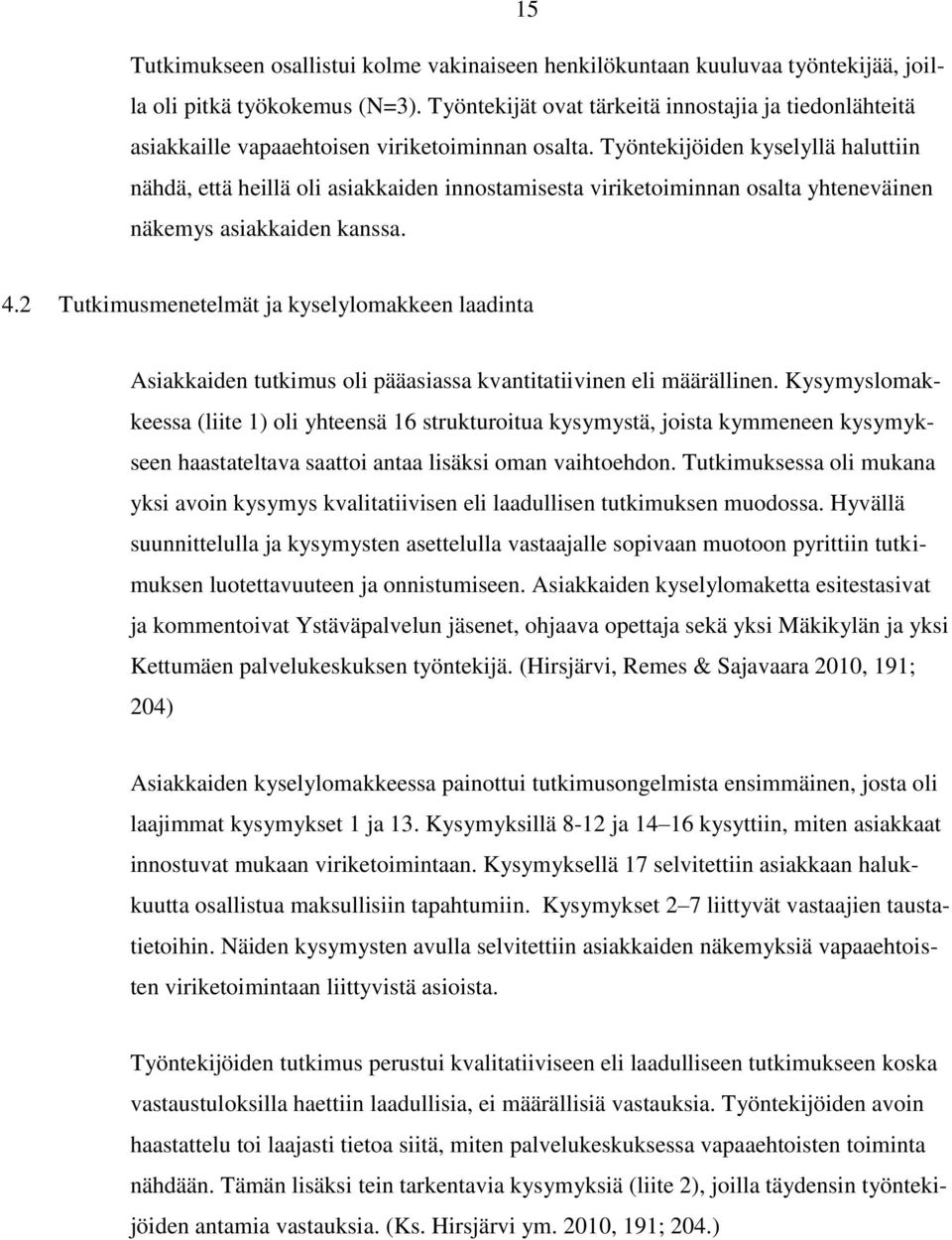 Työntekijöiden kyselyllä haluttiin nähdä, että heillä oli asiakkaiden innostamisesta viriketoiminnan osalta yhteneväinen näkemys asiakkaiden kanssa. 4.