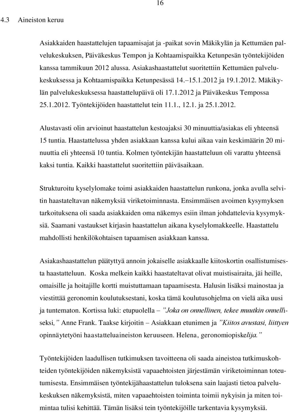 1.2012. Työntekijöiden haastattelut tein 11.1., 12.1. ja 25.1.2012. Alustavasti olin arvioinut haastattelun kestoajaksi 30 minuuttia/asiakas eli yhteensä 15 tuntia.