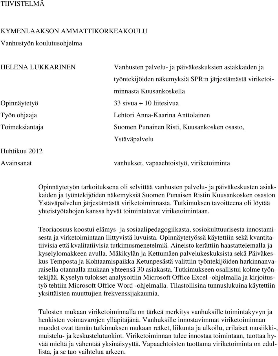 Ystäväpalvelu vanhukset, vapaaehtoistyö, viriketoiminta Opinnäytetyön tarkoituksena oli selvittää vanhusten palvelu- ja päiväkeskusten asiakkaiden ja työntekijöiden näkemyksiä Suomen Punaisen Ristin