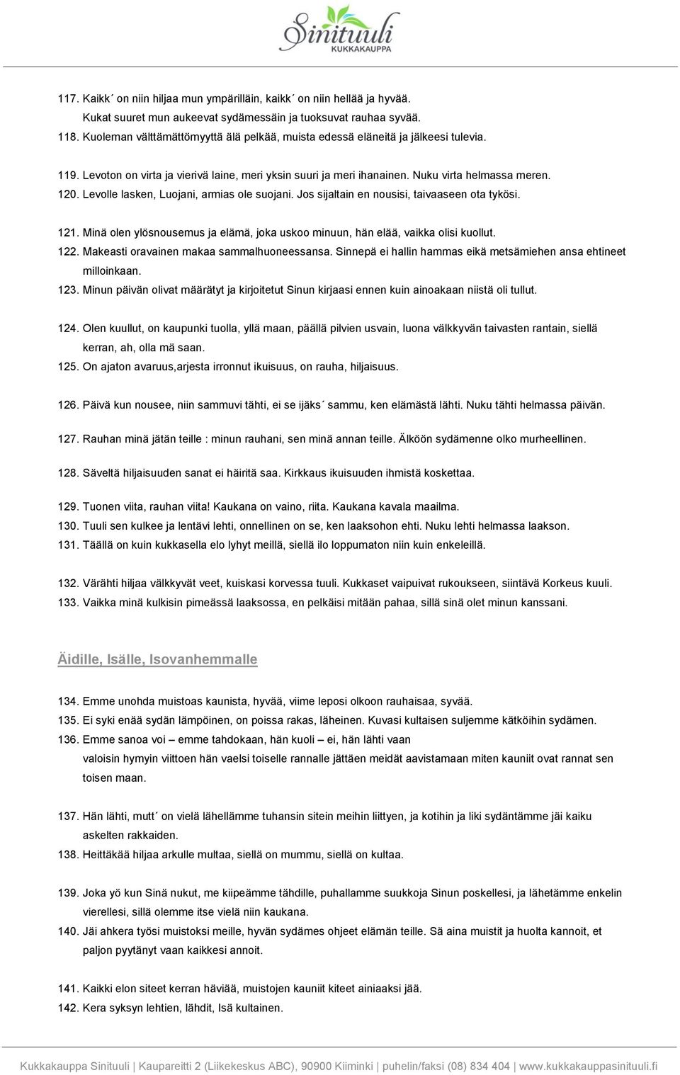 Levolle lasken, Luojani, armias ole suojani. Jos sijaltain en nousisi, taivaaseen ota tykösi. 121. Minä olen ylösnousemus ja elämä, joka uskoo minuun, hän elää, vaikka olisi kuollut. 122.