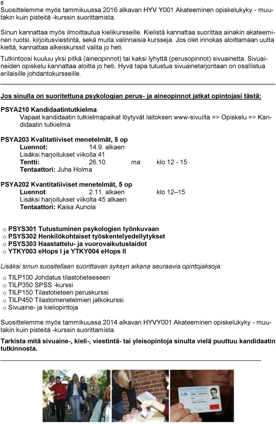 Tutkintoosi kuuluu yksi pitkä (aineopinnot) tai kaksi lyhyttä (perusopinnot) sivuainetta. Sivuaineiden opiskelu kannattaa aloitta jo heti.