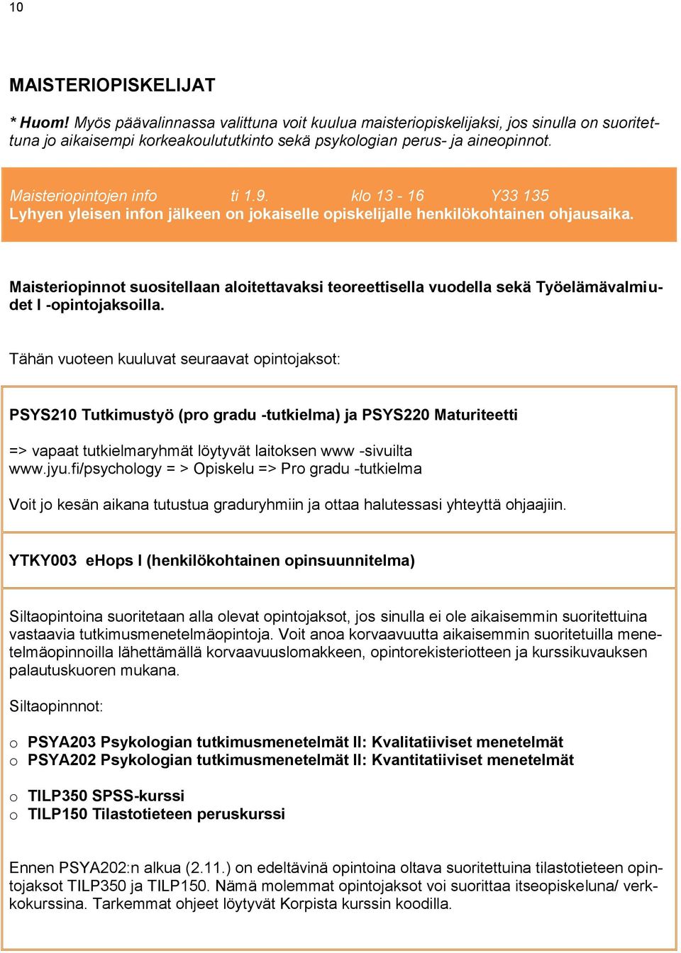 Maisteriopinnot suositellaan aloitettavaksi teoreettisella vuodella sekä Työelämävalmiudet I -opintojaksoilla.