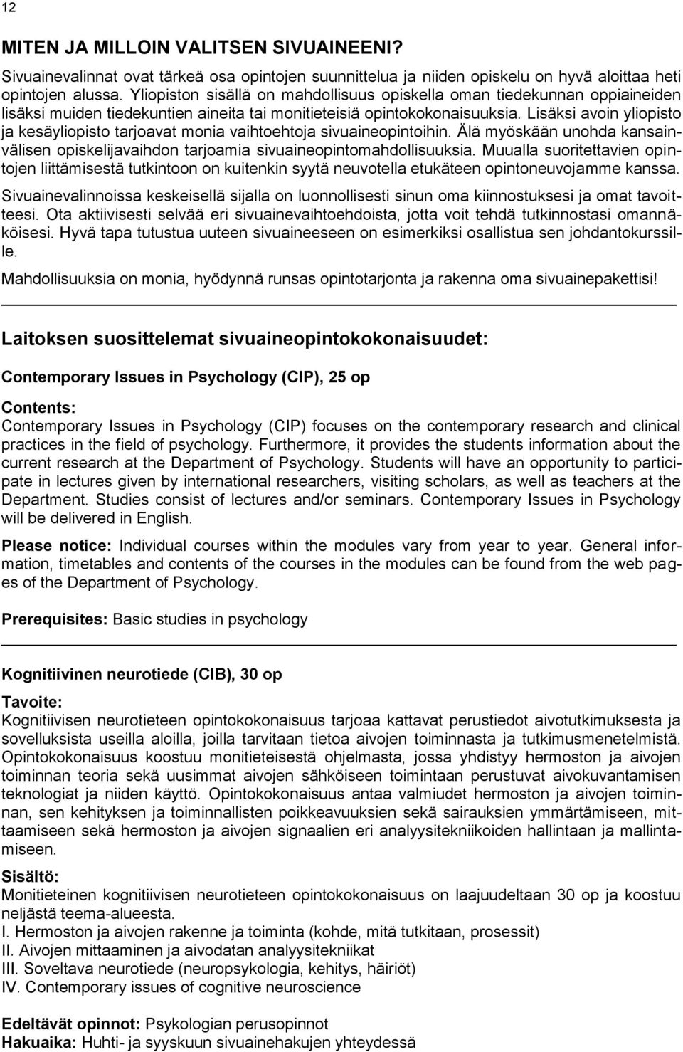 Lisäksi avoin yliopisto ja kesäyliopisto tarjoavat monia vaihtoehtoja sivuaineopintoihin. Älä myöskään unohda kansainvälisen opiskelijavaihdon tarjoamia sivuaineopintomahdollisuuksia.