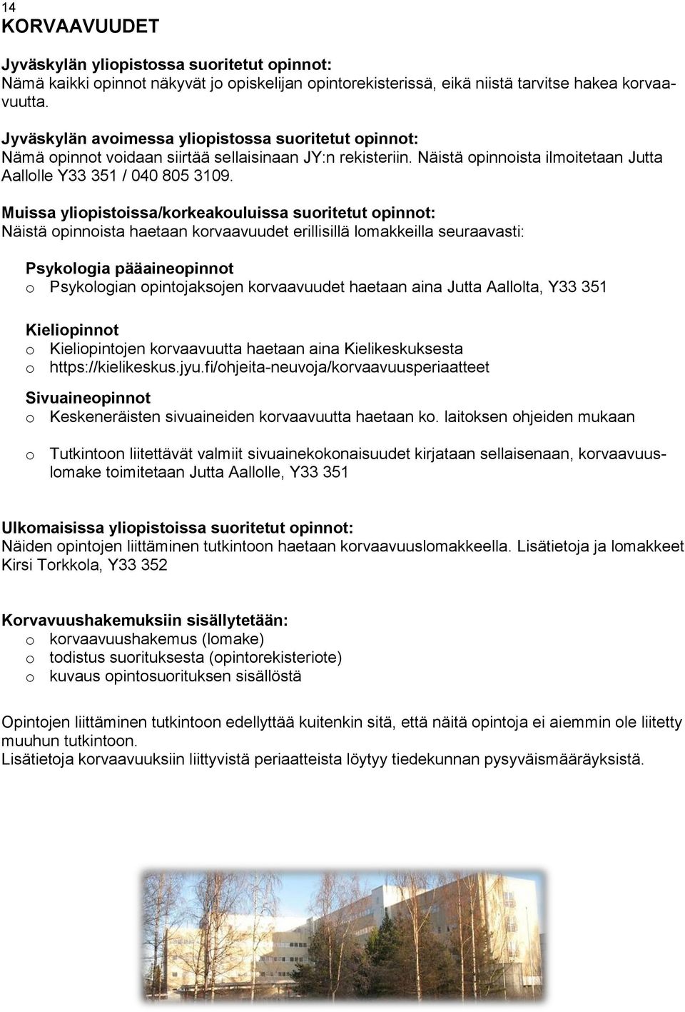 Muissa yliopistoissa/korkeakouluissa suoritetut opinnot: Näistä opinnoista haetaan korvaavuudet erillisillä lomakkeilla seuraavasti: Psykologia pääaineopinnot o Psykologian opintojaksojen