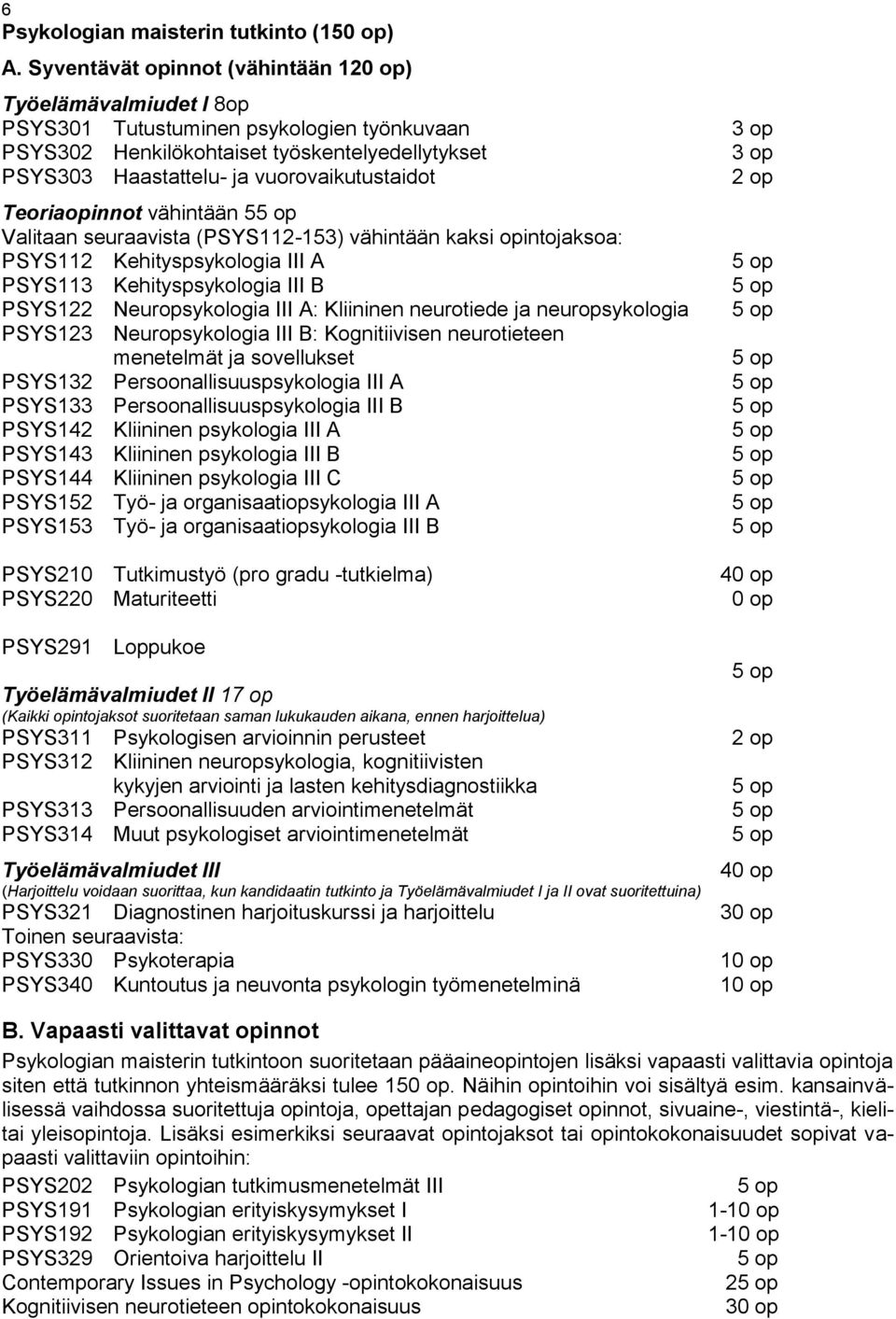 Teoriaopinnot vähintään 5 Valitaan seuraavista (PSYS112-153) vähintään kaksi opintojaksoa: PSYS112 Kehityspsykologia III A PSYS113 Kehityspsykologia III B PSYS122 Neuropsykologia III A: Kliininen