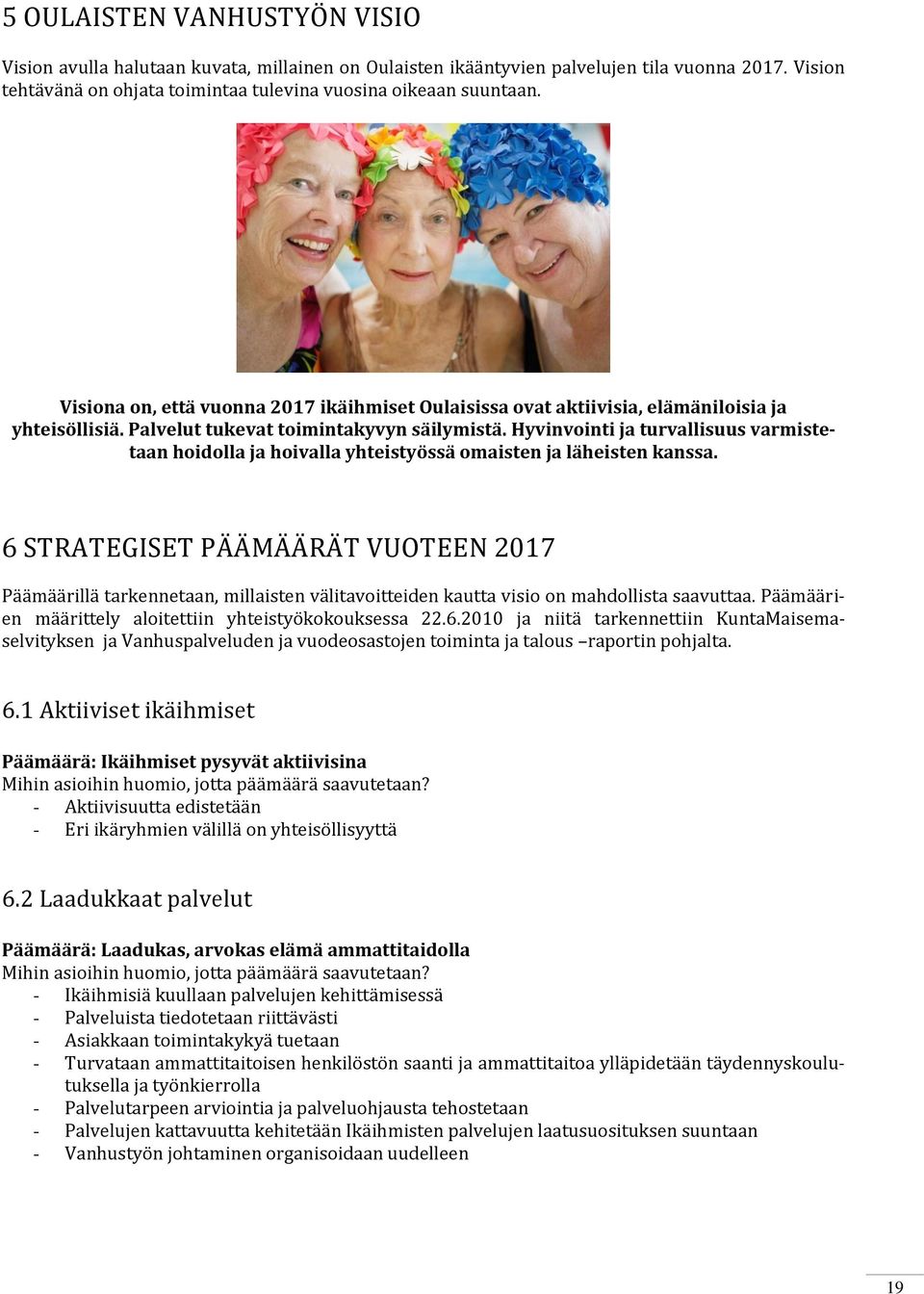 Hyvinvointi ja turvallisuus varmistetaan hoidolla ja hoivalla yhteistyössä omaisten ja läheisten kanssa.