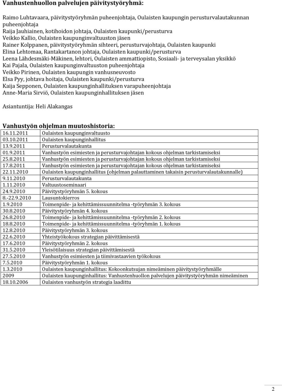 johtaja, Oulaisten kaupunki/perusturva Leena Lähdesmäki-Mäkinen, lehtori, Oulaisten ammattiopisto, Sosiaali- ja terveysalan yksikkö Kai Pajala, Oulaisten kaupunginvaltuuston puheenjohtaja Veikko