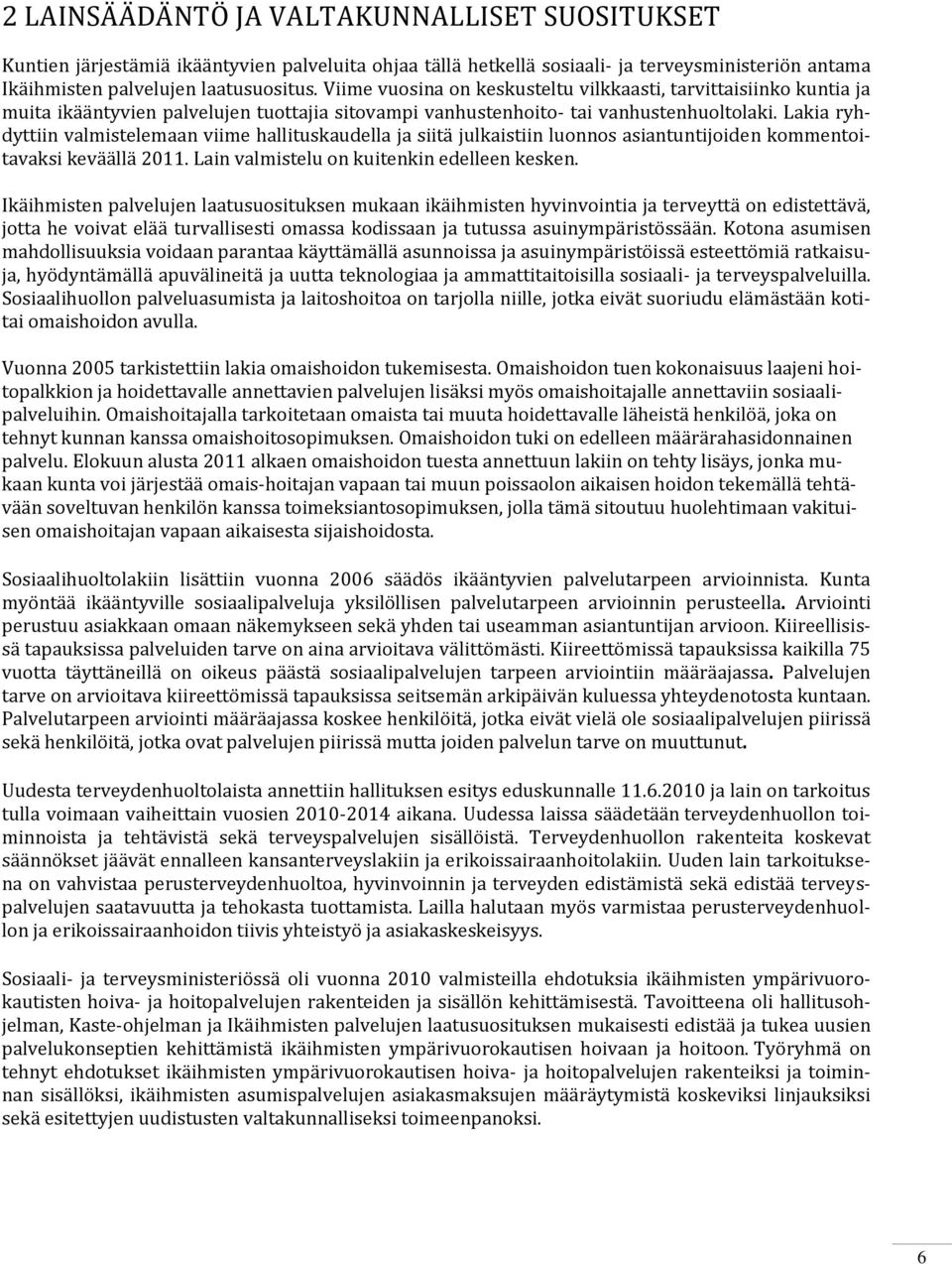 Lakia ryhdyttiin valmistelemaan viime hallituskaudella ja siitä julkaistiin luonnos asiantuntijoiden kommentoitavaksi keväällä 2011. Lain valmistelu on kuitenkin edelleen kesken.