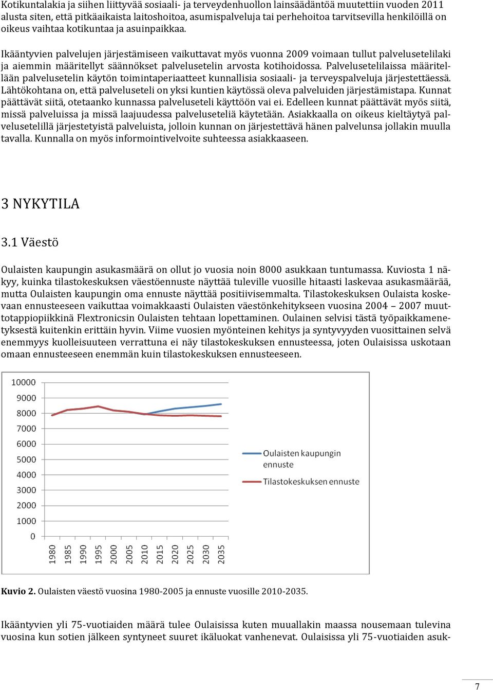 Ikääntyvien palvelujen järjestämiseen vaikuttavat myös vuonna 2009 voimaan tullut palvelusetelilaki ja aiemmin määritellyt säännökset palvelusetelin arvosta kotihoidossa.