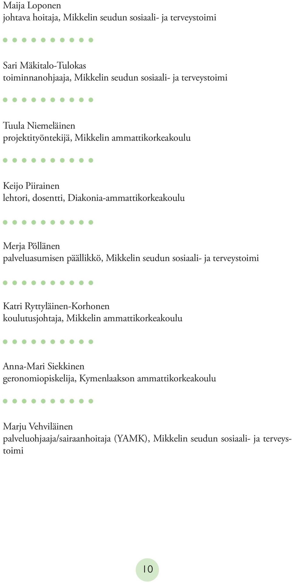 Pöllänen palveluasumisen päällikkö, Mikkelin seudun sosiaali- ja terveystoimi Katri Ryttyläinen-Korhonen koulutusjohtaja, Mikkelin ammattikorkeakoulu