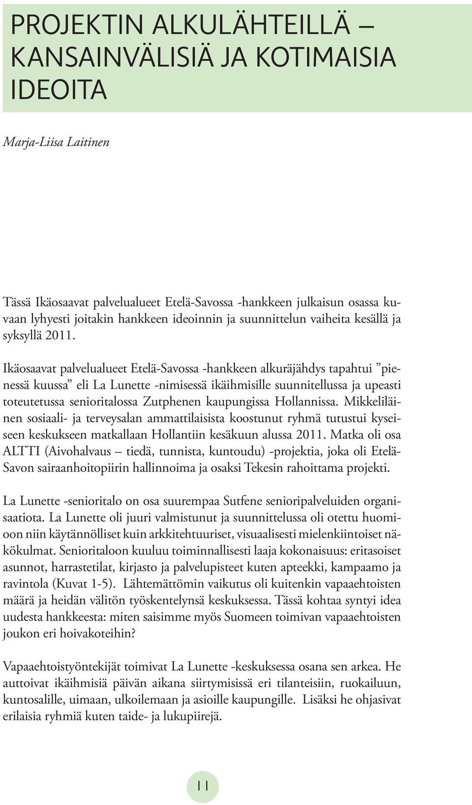 Ikäosaavat palvelualueet Etelä-Savossa -hankkeen alkuräjähdys tapahtui pienessä kuussa eli La Lunette -nimisessä ikäihmisille suunnitellussa ja upeasti toteutetussa senioritalossa Zutphenen