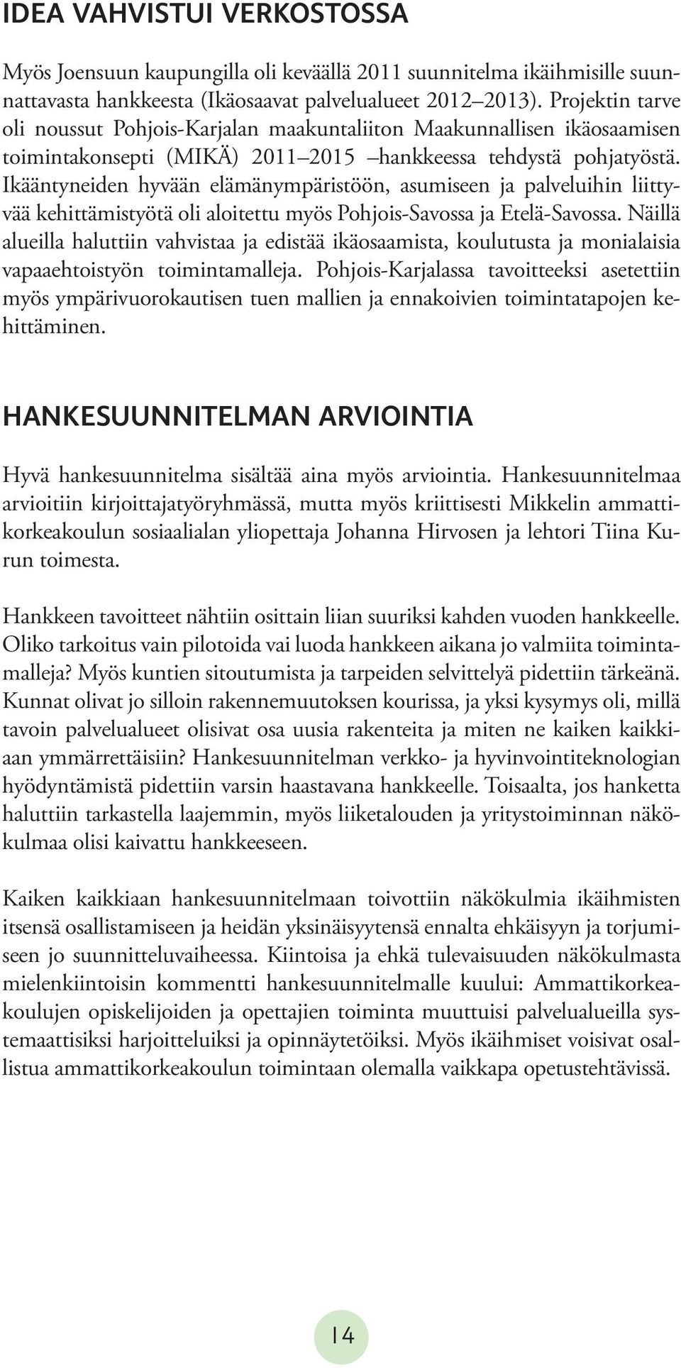 Ikääntyneiden hyvään elämänympäristöön, asumiseen ja palveluihin liittyvää kehittämistyötä oli aloitettu myös Pohjois-Savossa ja Etelä-Savossa.