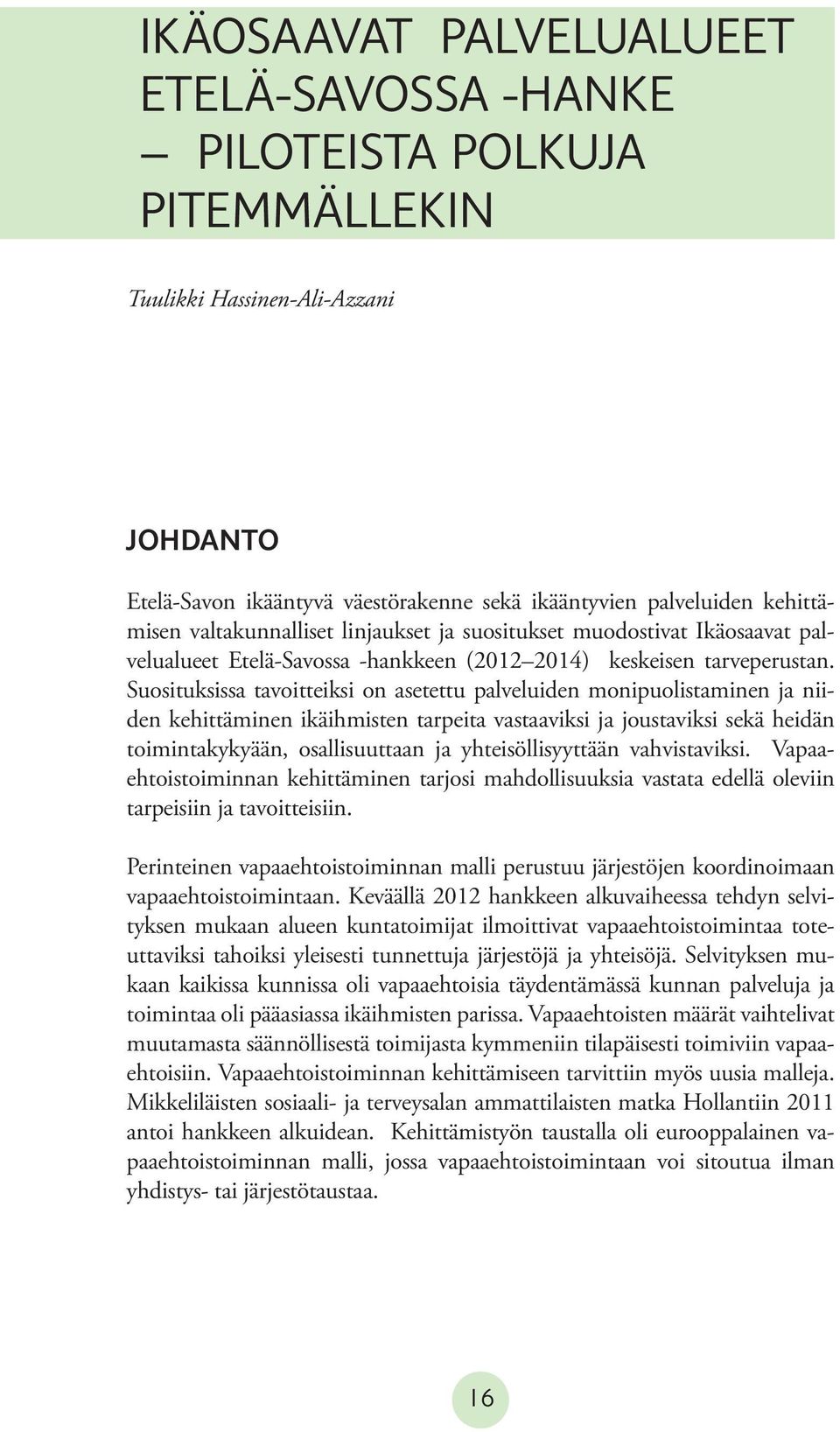 Suosituksissa tavoitteiksi on asetettu palveluiden monipuolistaminen ja niiden kehittäminen ikäihmisten tarpeita vastaaviksi ja joustaviksi sekä heidän toimintakykyään, osallisuuttaan ja