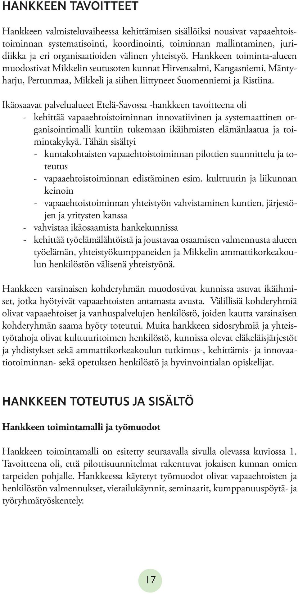 Ikäosaavat palvelualueet Etelä-Savossa -hankkeen tavoitteena oli - kehittää vapaaehtoistoiminnan innovatiivinen ja systemaattinen organisointimalli kuntiin tukemaan ikäihmisten elämänlaatua ja