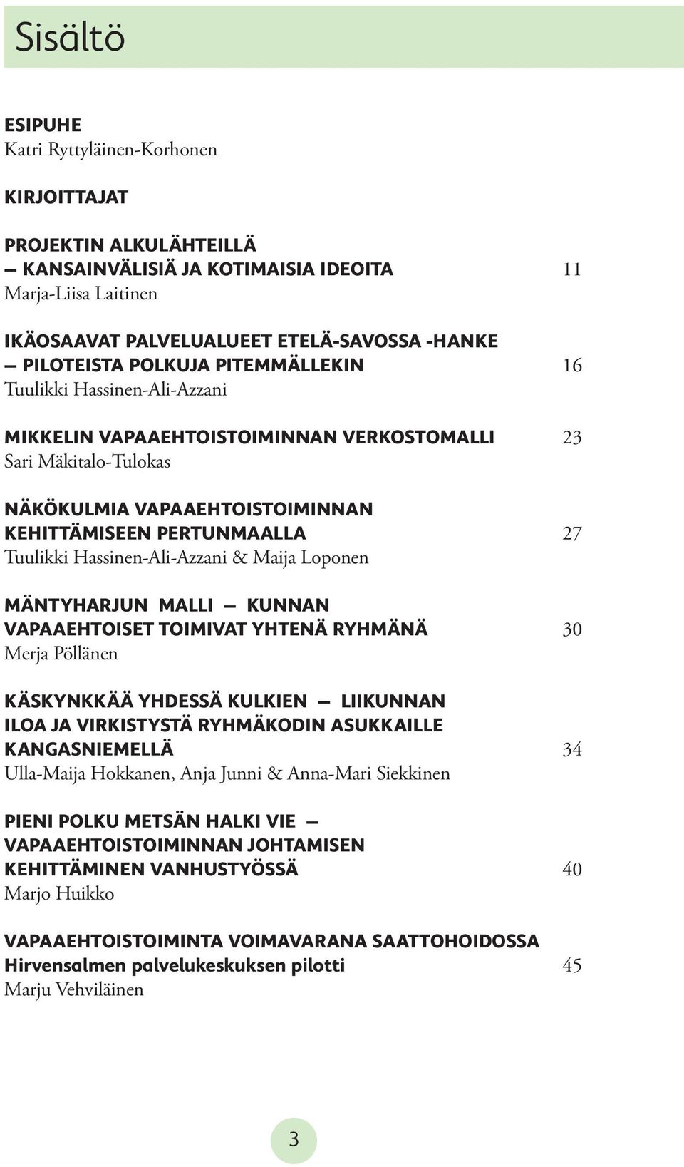 Hassinen-Ali-Azzani & Maija Loponen MÄNTYHARJUN MALLI KUNNAN VAPAAEHTOISET TOIMIVAT YHTENÄ RYHMÄNÄ 30 Merja Pöllänen KÄSKYNKKÄÄ YHDESSÄ KULKIEN LIIKUNNAN ILOA JA VIRKISTYSTÄ RYHMÄKODIN ASUKKAILLE