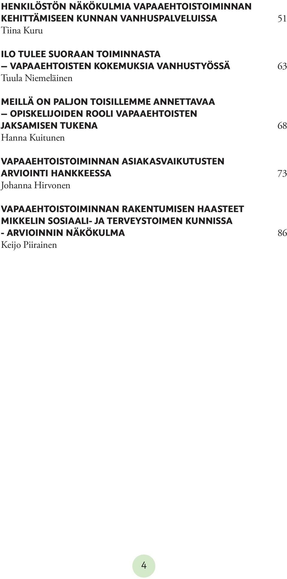 VAPAAEHTOISTEN JAKSAMISEN TUKENA 68 Hanna Kuitunen VAPAAEHTOISTOIMINNAN ASIAKASVAIKUTUSTEN ARVIOINTI HANKKEESSA 73 Johanna