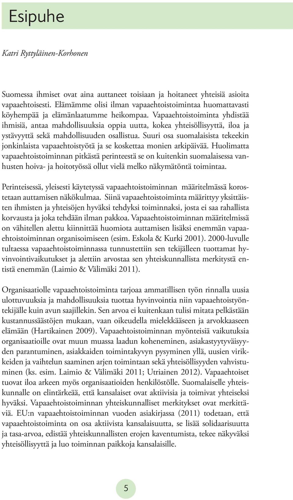 Vapaaehtoistoiminta yhdistää ihmisiä, antaa mahdollisuuksia oppia uutta, kokea yhteisöllisyyttä, iloa ja ystävyyttä sekä mahdollisuuden osallistua.