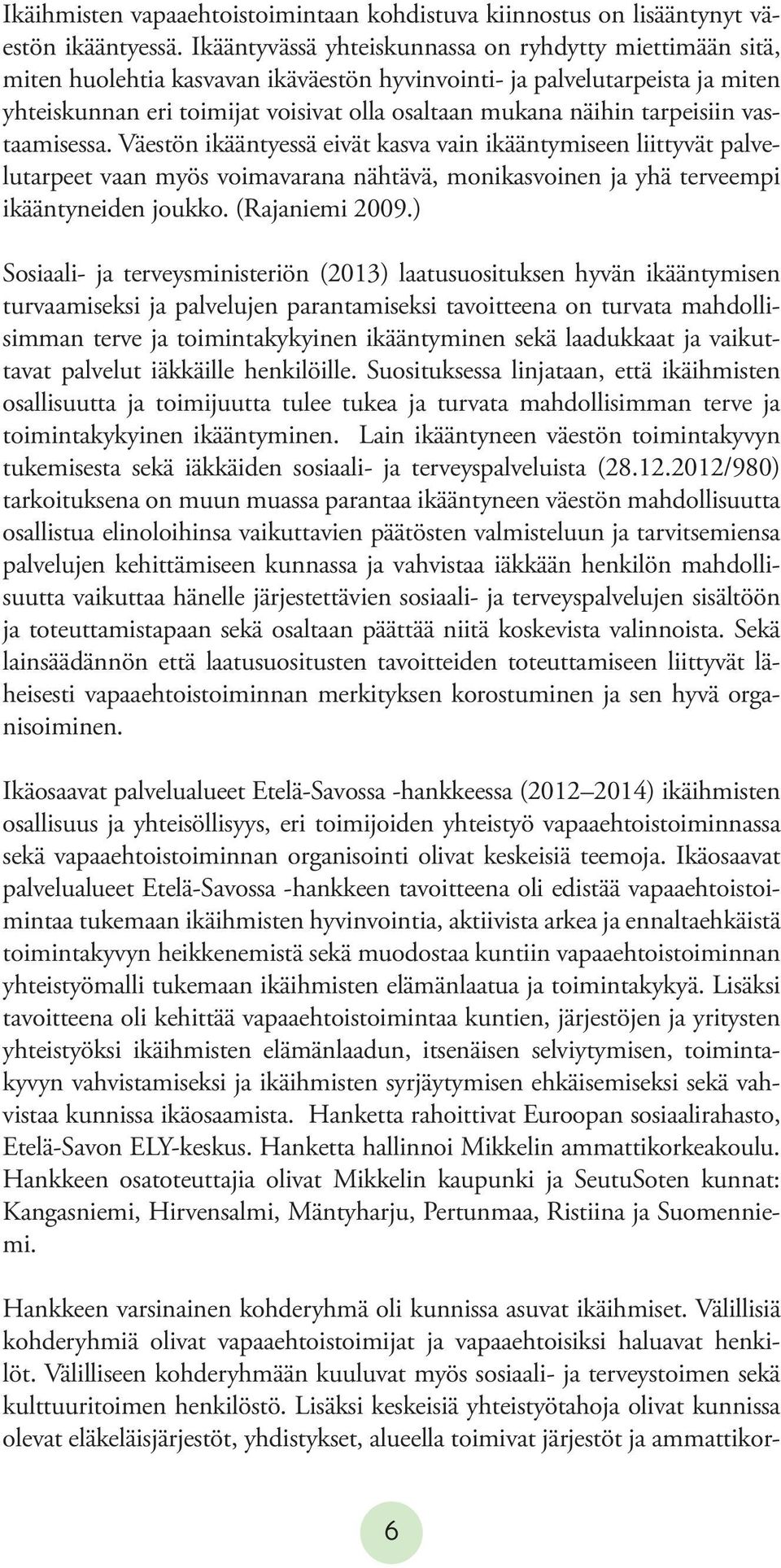 tarpeisiin vastaamisessa. Väestön ikääntyessä eivät kasva vain ikääntymiseen liittyvät palvelutarpeet vaan myös voimavarana nähtävä, monikasvoinen ja yhä terveempi ikääntyneiden joukko.