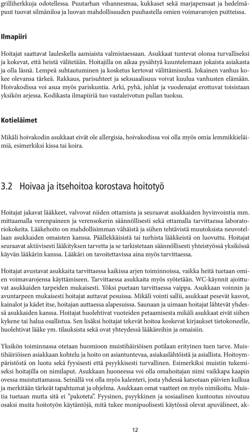 Hoitajilla on aikaa pysähtyä kuuntelemaan jokaista asiakasta ja olla läsnä. Lempeä suhtautuminen ja kosketus kertovat välittämisestä. Jokainen vanhus kokee olevansa tärkeä.