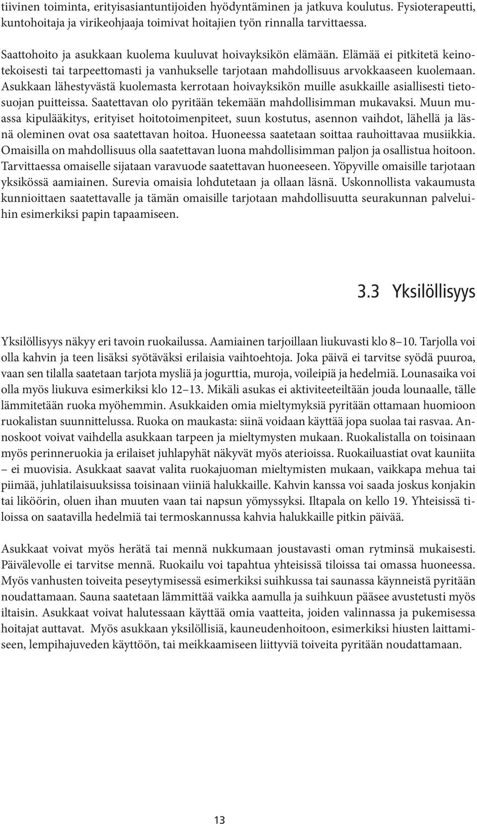 Asukkaan lähestyvästä kuolemasta kerrotaan hoivayksikön muille asukkaille asiallisesti tietosuojan puitteissa. Saatettavan olo pyritään tekemään mahdollisimman mukavaksi.