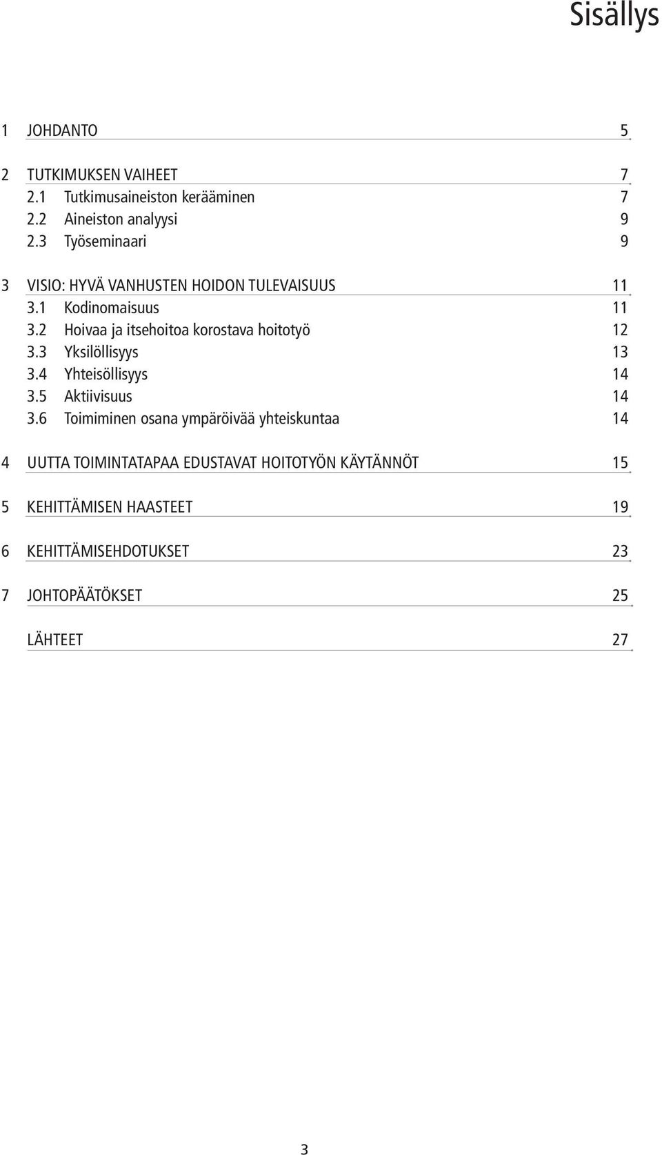 2 Hoivaa ja itsehoitoa korostava hoitotyö 12 3.3 Yksilöllisyys 13 3.4 Yhteisöllisyys 14 3.5 Aktiivisuus 14 3.