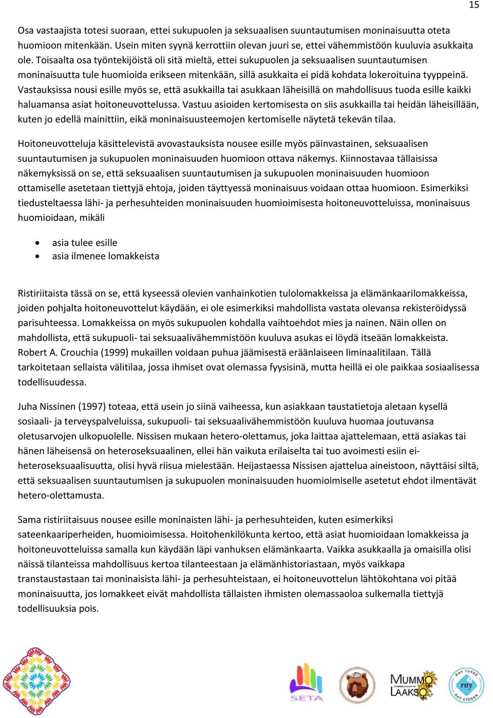 Toisaalta osa työntekijöistä oli sitä mieltä, ettei sukupuolen ja seksuaalisen suuntautumisen moninaisuutta tule huomioida erikseen mitenkään, sillä asukkaita ei pidä kohdata lokeroituina tyyppeinä.