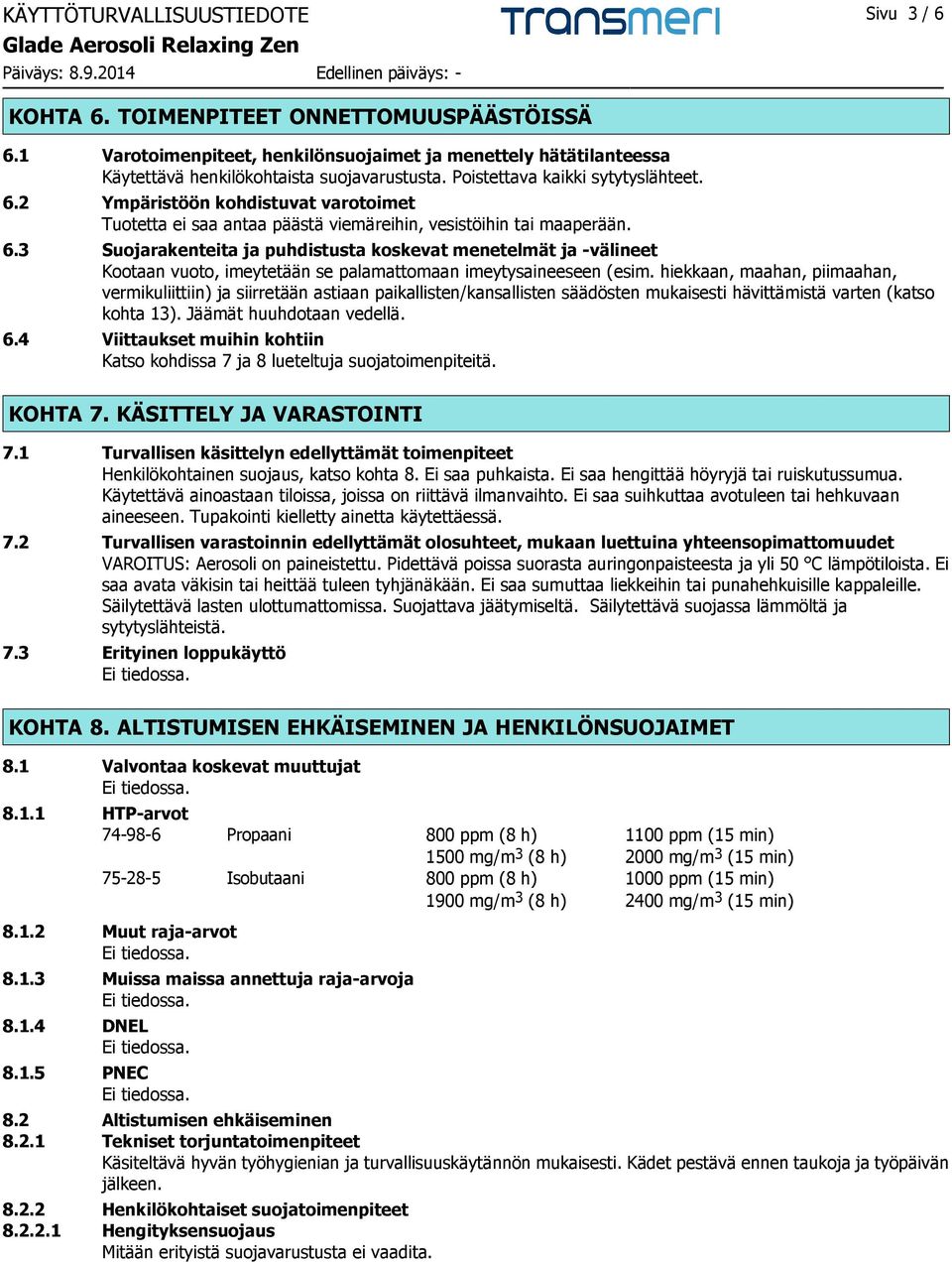 hiekkaan, maahan, piimaahan, vermikuliittiin) ja siirretään astiaan paikallisten/kansallisten säädösten mukaisesti hävittämistä varten (katso kohta 13). Jäämät huuhdotaan vedellä. 6.