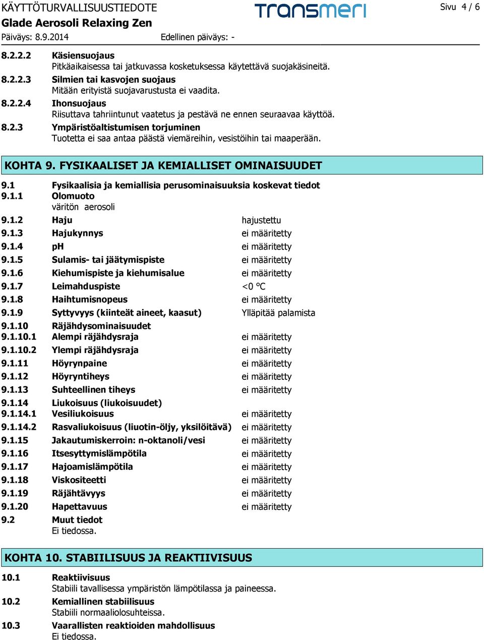 KOHTA 9. FYSIKAALISET JA KEMIALLISET OMINAISUUDET 9.1 Fysikaalisia ja kemiallisia perusominaisuuksia koskevat tiedot 9.1.1 Olomuoto väritön aerosoli 9.1.2 Haju hajustettu 9.1.3 Hajukynnys ei määritetty 9.