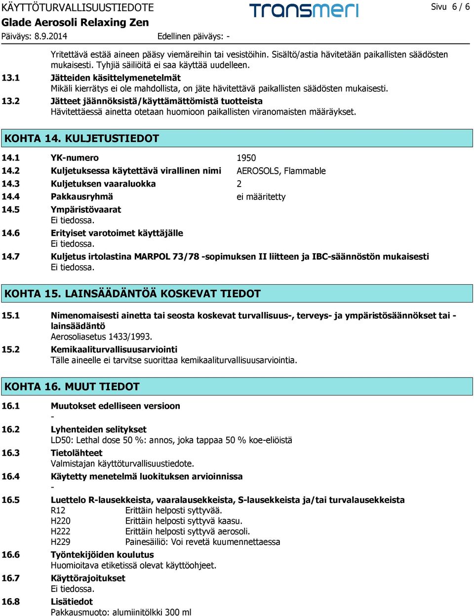 2 Jätteet jäännöksistä/käyttämättömistä tuotteista Hävitettäessä ainetta otetaan huomioon paikallisten viranomaisten määräykset. KOHTA 14. KULJETUSTIEDOT 14.1 YK-numero 1950 14.