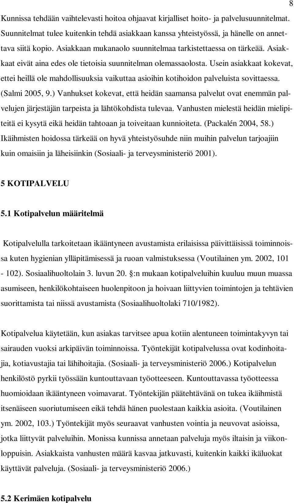 Usein asiakkaat kokevat, ettei heillä ole mahdollisuuksia vaikuttaa asioihin kotihoidon palveluista sovittaessa. (Salmi 2005, 9.