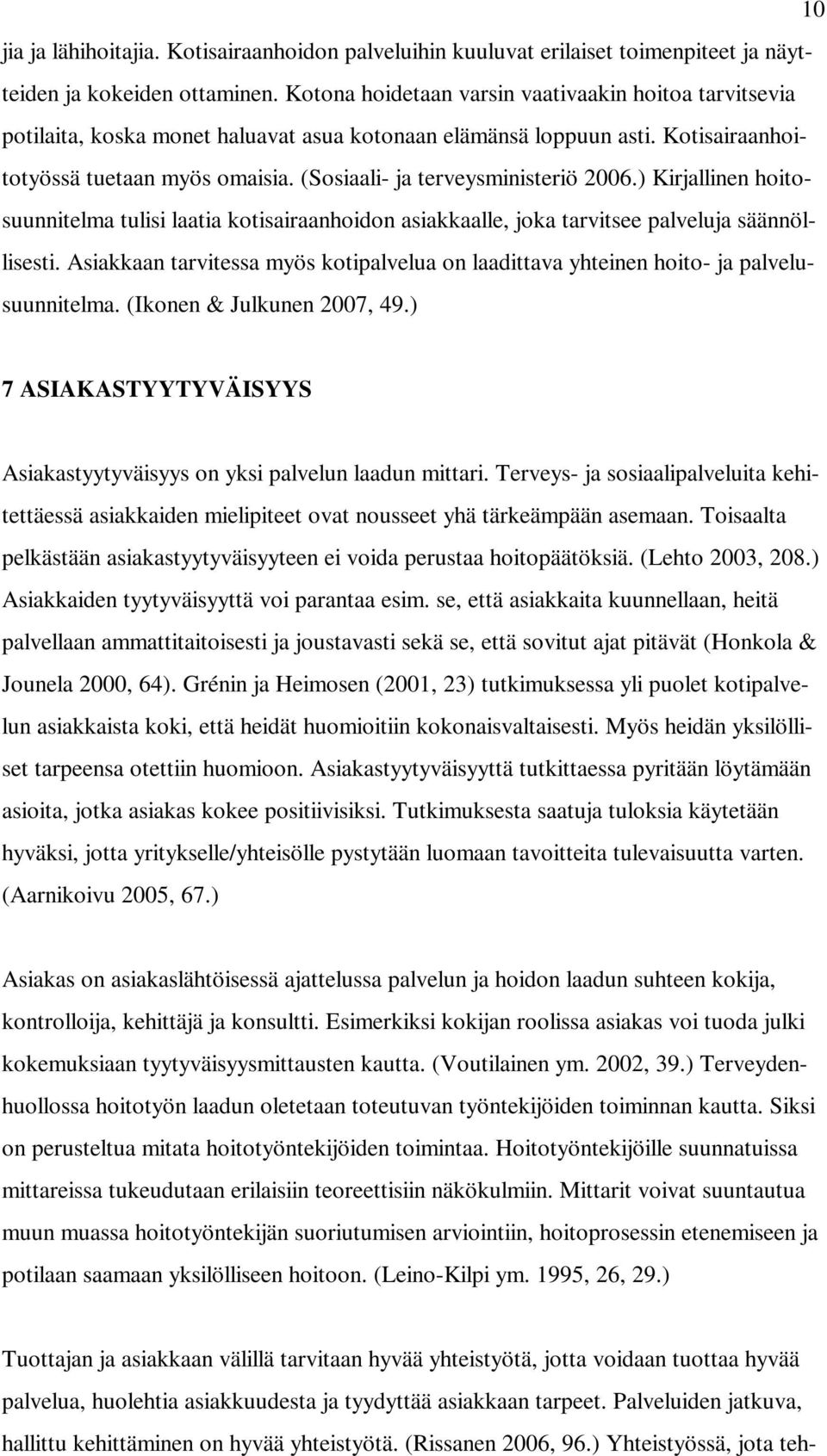 (Sosiaali- ja terveysministeriö 2006.) Kirjallinen hoitosuunnitelma tulisi laatia kotisairaanhoidon asiakkaalle, joka tarvitsee palveluja säännöllisesti.