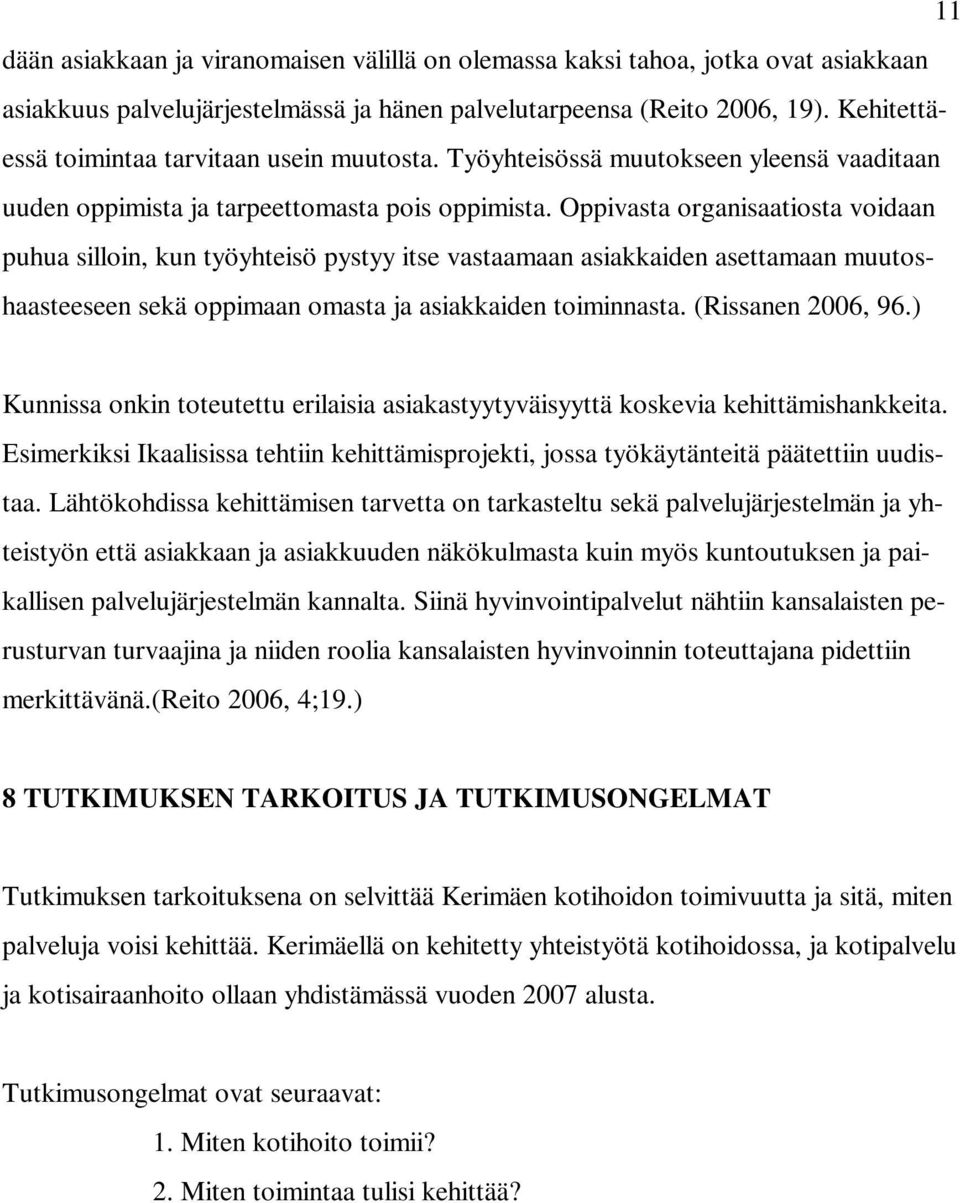 Oppivasta organisaatiosta voidaan puhua silloin, kun työyhteisö pystyy itse vastaamaan asiakkaiden asettamaan muutoshaasteeseen sekä oppimaan omasta ja asiakkaiden toiminnasta. (Rissanen 2006, 96.