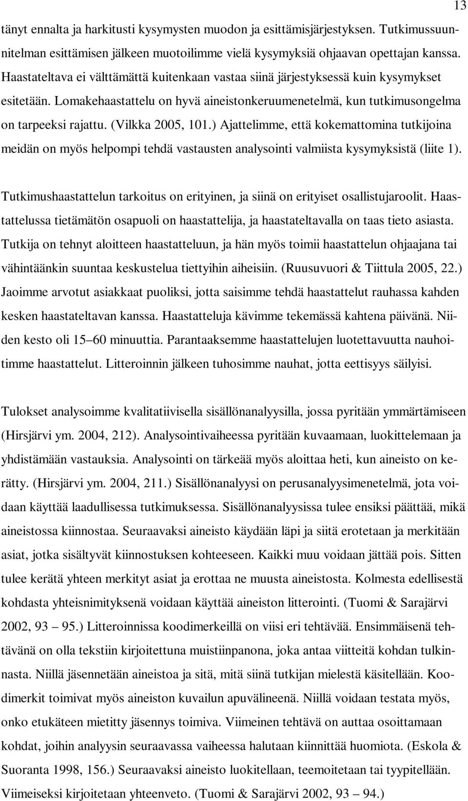 (Vilkka 2005, 101.) Ajattelimme, että kokemattomina tutkijoina meidän on myös helpompi tehdä vastausten analysointi valmiista kysymyksistä (liite 1).