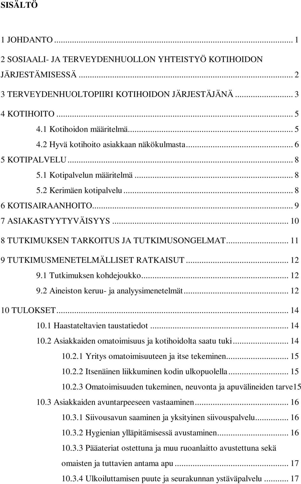 .. 9 7 ASIAKASTYYTYVÄISYYS... 10 8 TUTKIMUKSEN TARKOITUS JA TUTKIMUSONGELMAT... 11 9 TUTKIMUSMENETELMÄLLISET RATKAISUT... 12 9.1 Tutkimuksen kohdejoukko... 12 9.2 Aineiston keruu- ja analyysimenetelmät.