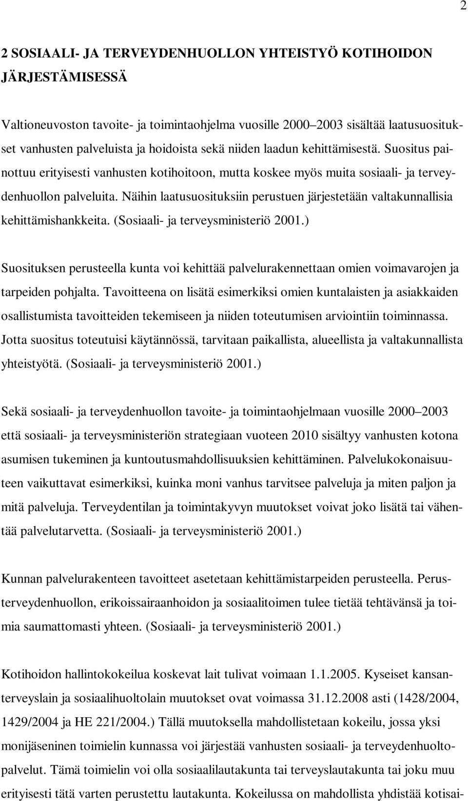 Näihin laatusuosituksiin perustuen järjestetään valtakunnallisia kehittämishankkeita. (Sosiaali- ja terveysministeriö 2001.