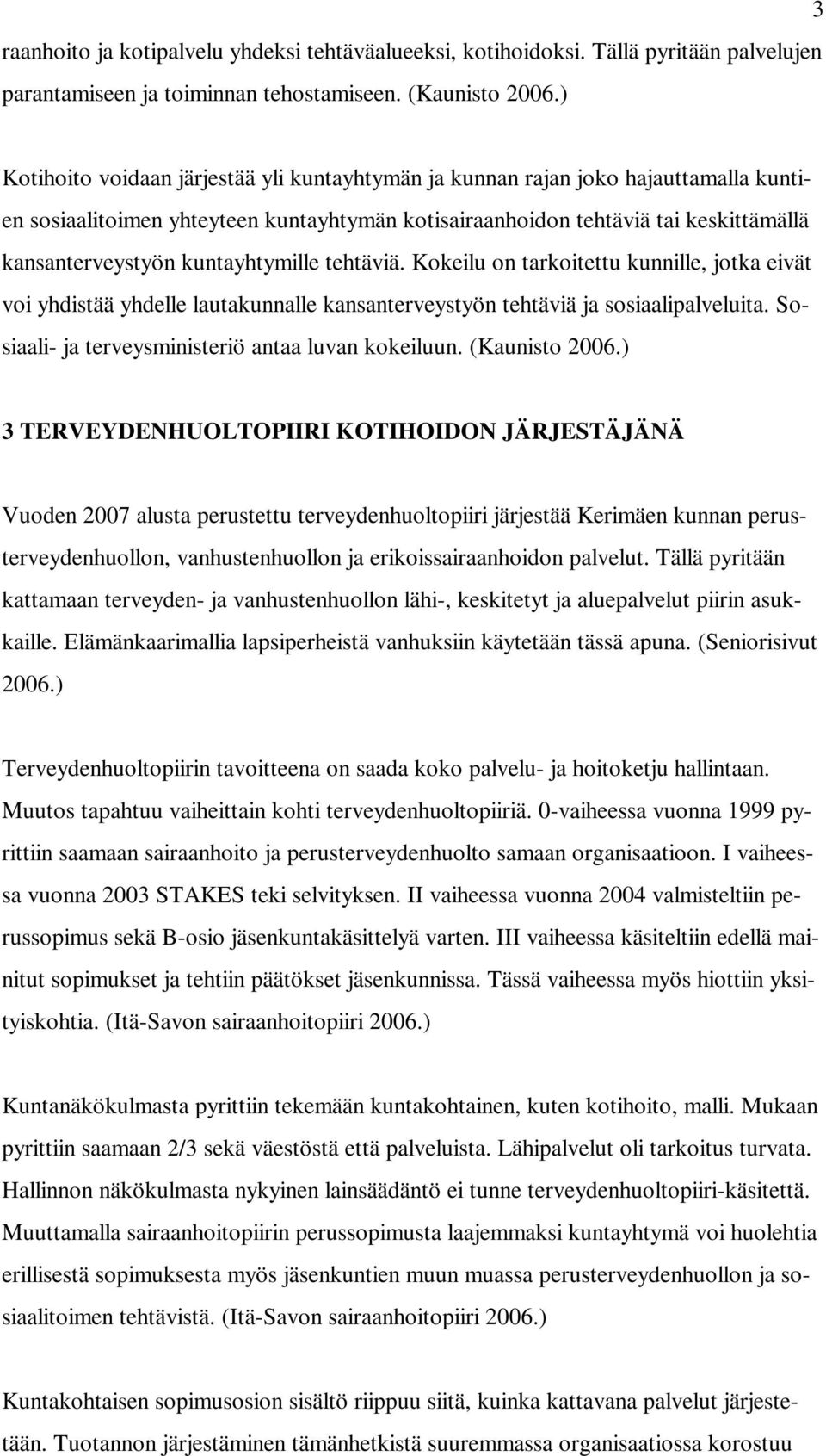 kuntayhtymille tehtäviä. Kokeilu on tarkoitettu kunnille, jotka eivät voi yhdistää yhdelle lautakunnalle kansanterveystyön tehtäviä ja sosiaalipalveluita.