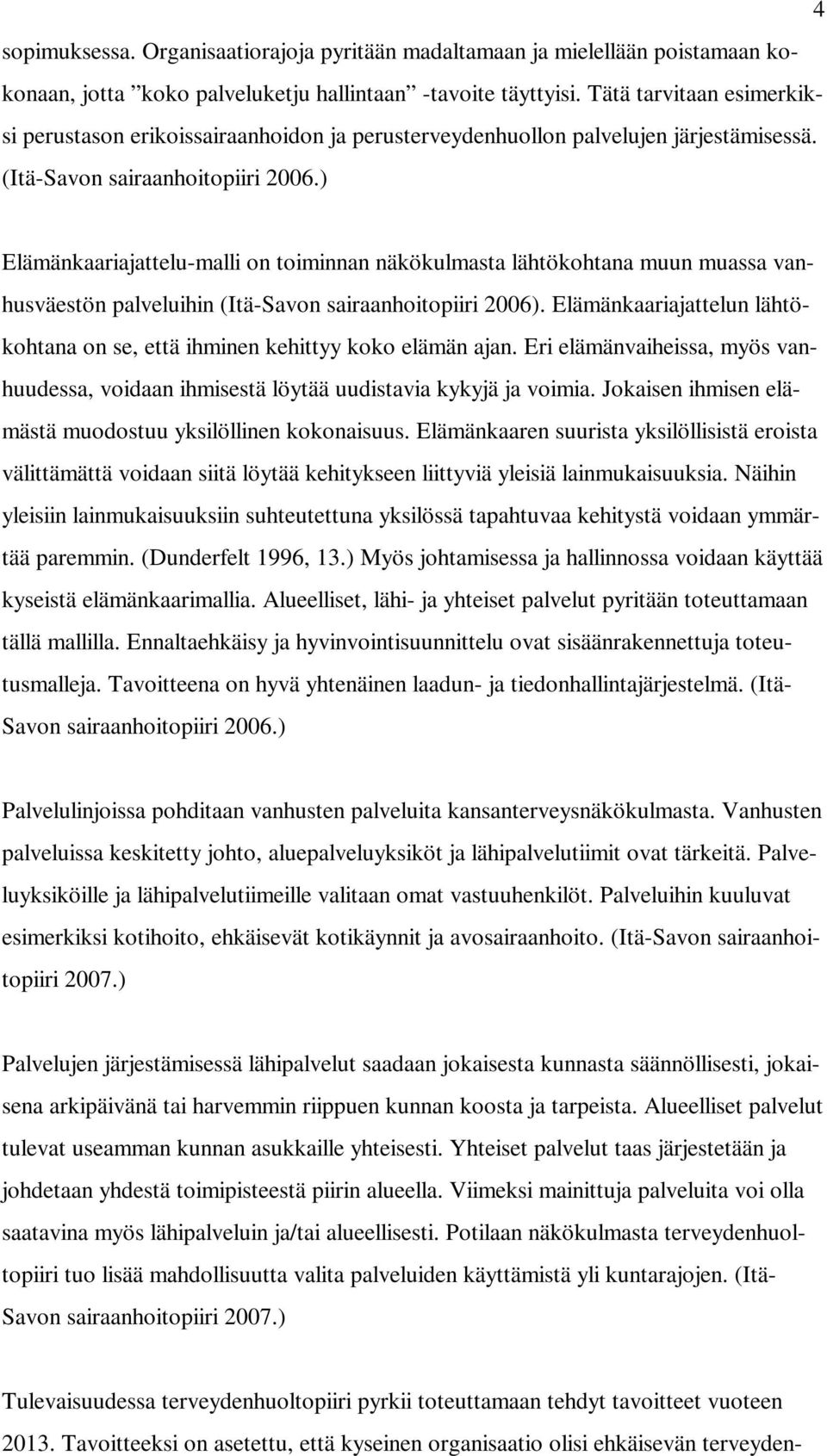 ) Elämänkaariajattelu-malli on toiminnan näkökulmasta lähtökohtana muun muassa vanhusväestön palveluihin (Itä-Savon sairaanhoitopiiri 2006).